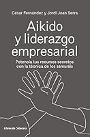 Aikido y liderazgo empresarial: Potencia tus recursos secretos con la técnica de los samuráis 8494907948 Book Cover