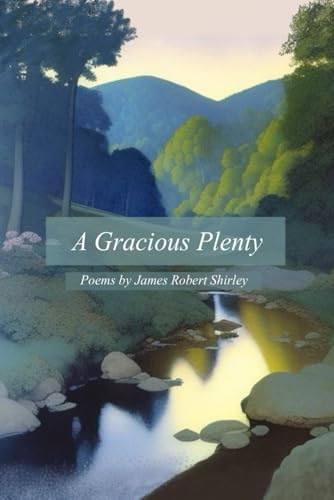 Gracious Plenty: Poems by James Robert Shirley