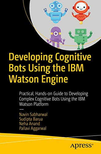 Developing Cognitive Bots Using the IBM Watson Engine: Practical,...