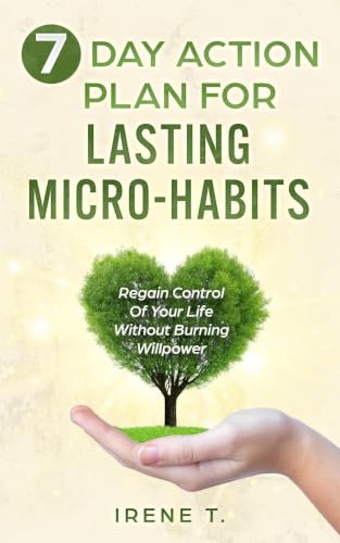 7-Day Action Plan for Lasting Micro-Habits: Regain Control of Your Life Without Burning Willpower