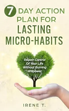 7-Day Action Plan for Lasting Micro-Habits: Regain Control of Your Life Without Burning Willpower