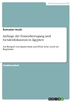 Anf�nge der Frauenbewegung und Genderdiskussion in �gypten: Am Beispiel von Qasim Amin und Hoda Scha`arawi als Begr�nder 3656838380 Book Cover
