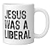 Christian Democrat Jesus Was A Liberal Ceramic Mug, White