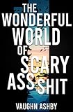 The Wonderful World of Scary Ass Shit