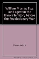 William Murray, Esq: Land agent in the Illinois Territory before the Revolutionary War 0912444347 Book Cover