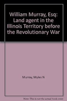 William Murray, Esq: Land agent in the Illinois Territory before the Revolutionary War