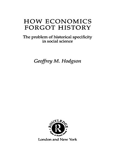 How Economics Forgot History: The Problem of Historical Specificity in Social Science (Economics as Social Theory)