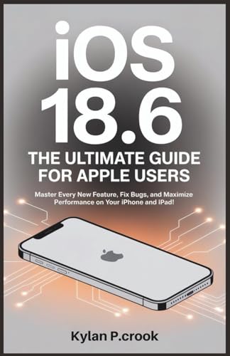 iOS 18.6: The Ultimate Guide for Apple Users: Master Every New Feature, Fix Bugs, and Unlock Peak Performance on Your iPhone and iPad!