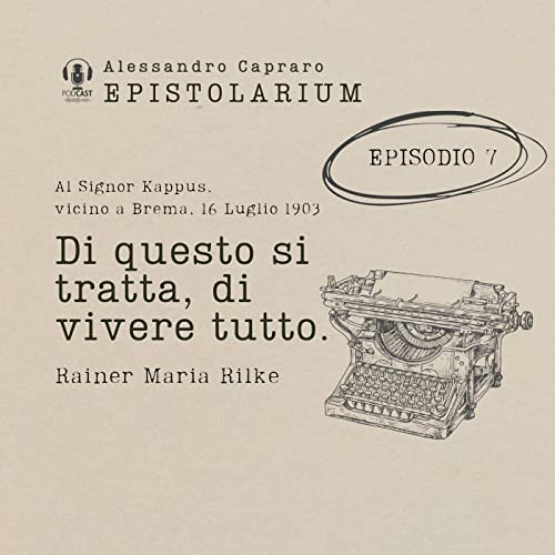 Rainer Maria Rilke - Di questo si tratta, di vivere tutto. - Episodio 7