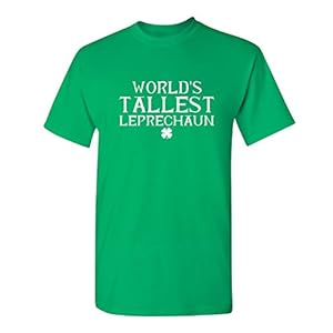 Worlds Tallest Leprechaun St Patricks Day Saint Irish Pats Sarcastic Funny T Shirt