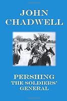 Pershing - The Soldiers' General 1478130962 Book Cover