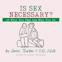 Is Sex Necessary? Or, Why You Feel the Way You Do Audiobook By James Thurber, E. B. White cover art