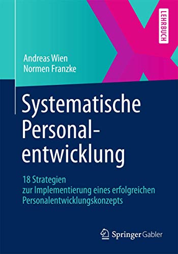 Systematische Personalentwicklung: 18 Strategien zur Implementierung eines erfolgreichen Personalent Systematische Personalentwicklung: 18 Strategien zur Implementierung eines erfolgreichen Personalent