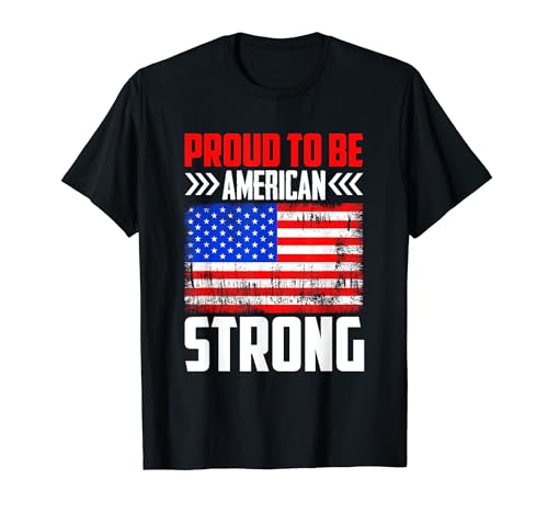 Proud To Be American Strong I Bandera de Estados Unidos Camiseta