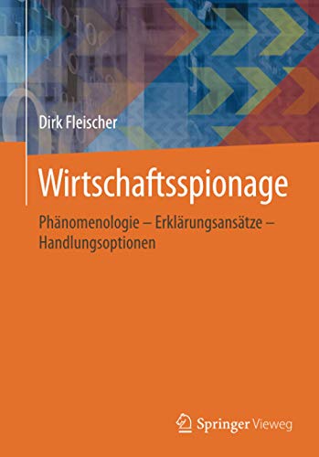 Wirtschaftsspionage: Phänomenologie – Erklärungsansätze – Handlungsoptionen Wirtschaftsspionage: Phänomenologie – Erklärungsansätze – Handlungsoptionen