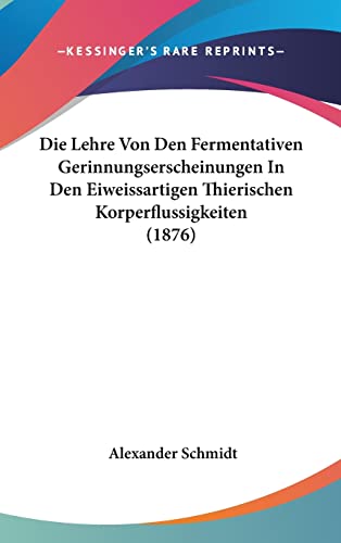 Die Lehre Von Den Fermentativen Gerinnungserscheinungen In Den Eiweissartigen Thierischen Korperflussigkeiten (1876) (English and German Edition)