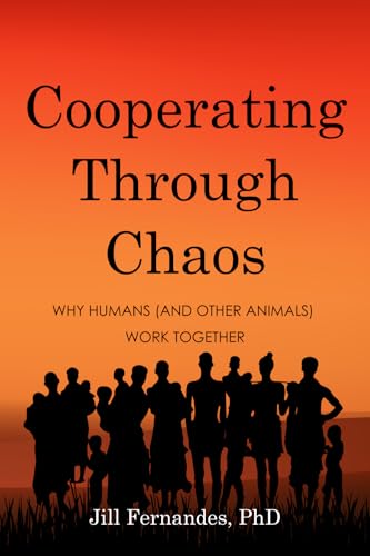 Cooperating Through Chaos: Why Humans (and Other Animals) Work Together