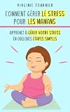 Comment gérer le stress pour les mamans: Apprenez à gérer votre stress en quelques étapes simples