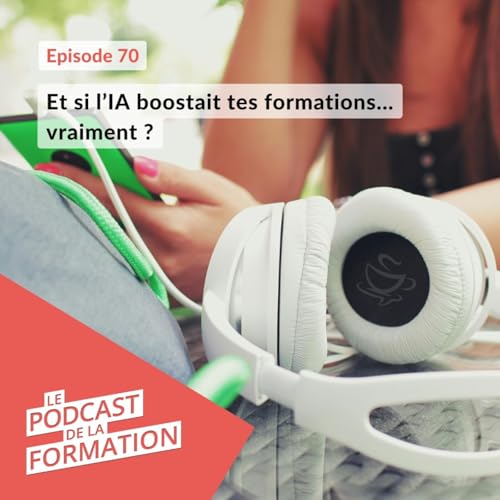 E 70 - Et si l&rsquo;IA boostait tes formations&hellip; vraiment ?