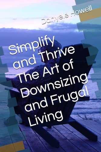 Simplify and Thrive The Art of Downsizing and Frugal Living