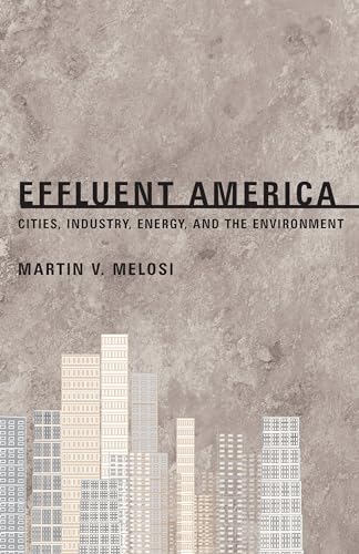 Effluent America: Cities, Industry, Energy, and the Environment (History of the Urban Environment, 66)