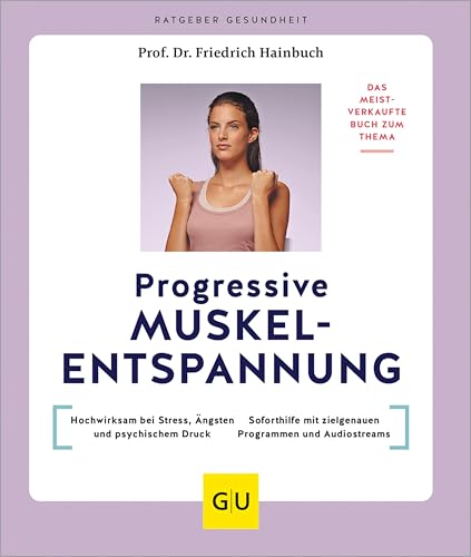 Progressive Muskelentspannung: Hochwirksam bei Stress, Ängsten und psychischem Druck / Soforthilfe mit zielgenauen Programmen und Audiostreams (GU Ratgeber Gesundheit)