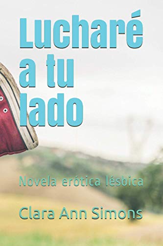 Lucharé a tu lado: Novela erótica lésbica (Serie Lucharé por ti)