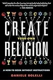Create Your Own Religion: A How-To Book Without Instructions