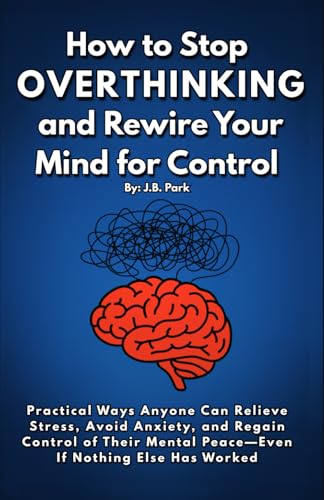 How To Stop Overthinking And Rewire Your Mind For Control:
