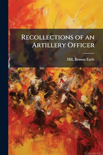 Recollections of an Artillery Officer: Including Scenes and Adventures in Ireland, America, Flanders and France.