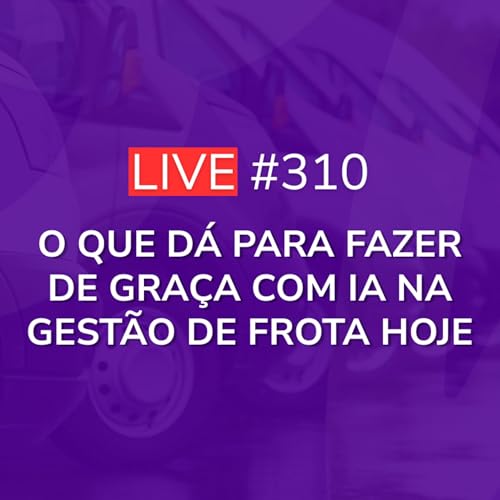 O Que D&aacute; Para Fazer De GRA&Ccedil;A Com IA Na Gest&atilde;o De Frota Hoje | Live 310