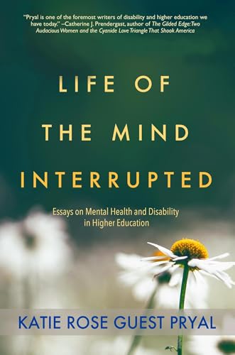 Life of the Mind Interrupted: Essays on Mental Health and Disability in Higher Education (Real Talk on Mental Health and Neurodiversity Book 1)