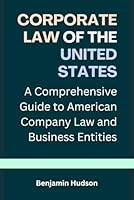Corporate Law of the United States: A Comprehensive Guide to American Company Law and Business Entities B0GKZXDBCC Book Cover