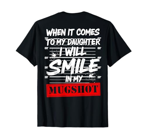 When It Comes to My Daughter I Will Smile in My Mugshot T-Shirt