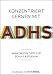 Konzentriert lernen mit ADHS: Meine besten Tipps für Schule und Studium (Selbsthilfe für erfolgreiches Lernen mit ADHS für Schüler, Studenten und Erwachsene)