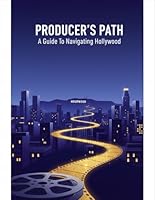 Producer'S Path: A Guide To Navigating Hollywood B0G2Q2FR6X Book Cover