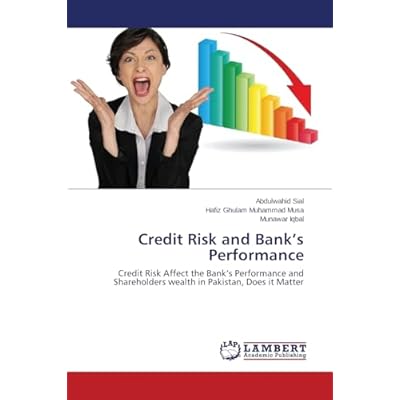 Credit Risk and Bank&rsquo;s Performance: Credit Risk Affect the Bank&rsquo;s Performance and Shareholders wealth in Pakistan, Does it Matter