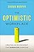 The Optimistic Workplace: Creating an Environment That Energizes Everyone