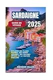  SARDAIGNE GUIDE DE VOYAGE 2025: Explorez des plages cachées, des ruines antiques, des villages côtiers et la culture insulaire