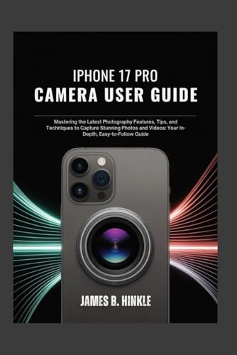 IPHONE 17 PRO CAMERA USER GUIDE: Mastering the Latest Photography
