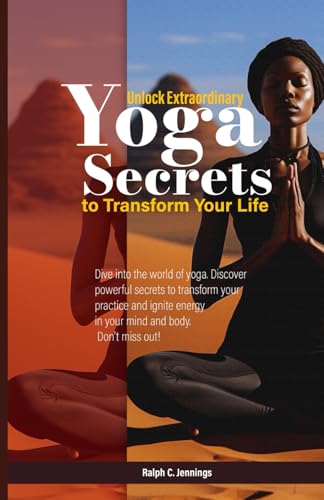Unlock Extraordinary Yoga Secrets to Transform Your Life: Dive into