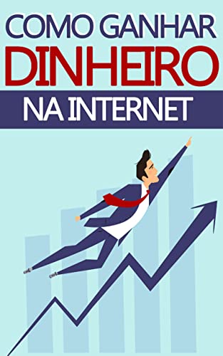 Como Ganhar Dinheiro na Internet: Como ganhar dinheiro na internet de forma honesta e comprovada
