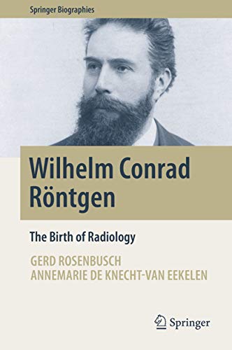 Wilhelm Conrad Röntgen: The Birth of Radiology (Springer Biographies) (English Edition)