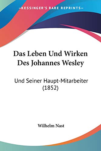 Das Leben Und Wirken Des Johannes Wesley: Und Seiner Haupt-Mitarbeiter (1852) (German Edition)