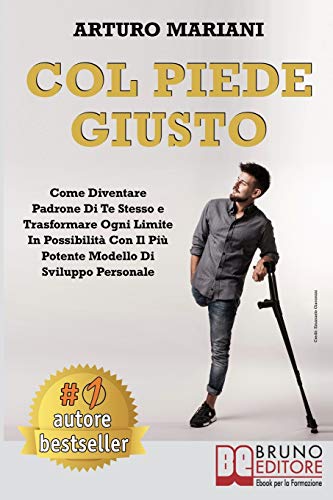  Col Piede Giusto: Come Diventare Padrone di Te Stesso e Trasformare Ogni Limite in Possibilità con il Più Potente Modello di Sviluppo Personale