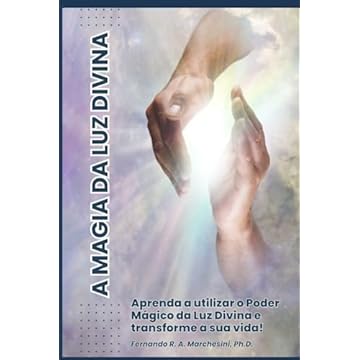 Capa do livro A MAGIA DA LUZ DIVINA: Aprenda a utilizar o Poder Mágico da Luz Divina e Transforme a sua Vida! (Portuguese Edition)