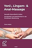 Yoni-, Lingam- & Anal-Massage: Sexuelle Gesundheit & Kultur, Sinnlichkeit und Natürlichkeit in der Schoßraum Berührung - Coco Heinz 
