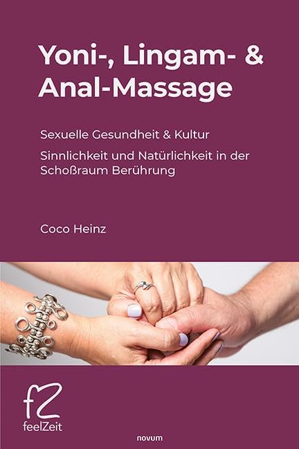 Yoni-, Lingam- & Anal-Massage: Sexuelle Gesundheit & Kultur, Sinnlichkeit und Natürlichkeit in der Schoßraum Berührung