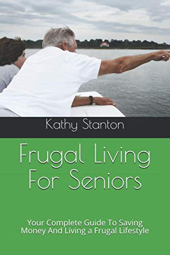 Frugal Living For Seniors: Your Complete Guide To Saving Money And Living a Frugal Lifestyle