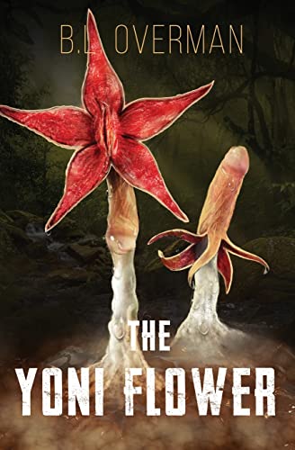 The Yoni Flower: (Primeval Ones: Plants Of Pleasure & Horror Series Book 1) An Erotic Horror, Lovecraftian Splatterpunk Novel #TOP23
